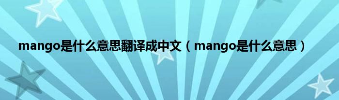 mango是是什么意思翻译成中文（mango是是什么意思）