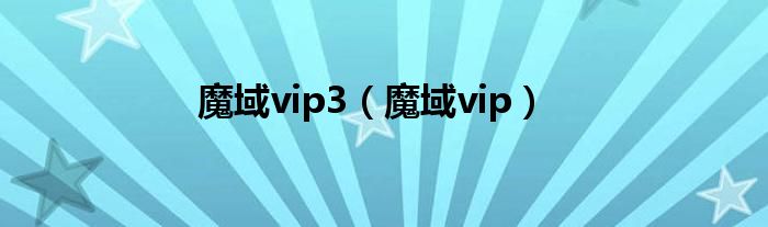 魔域vip3（魔域vip）