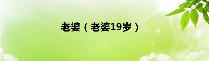 老婆（老婆19岁）