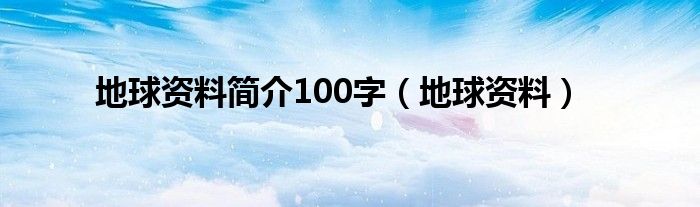 地球资料简介100字（地球资料）