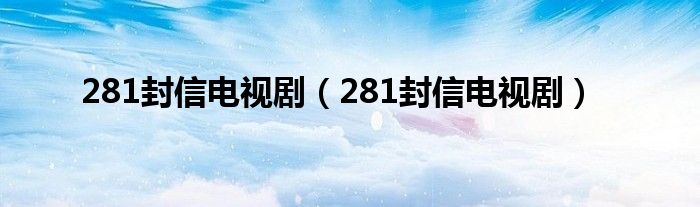 281封信电视剧（281封信电视剧）