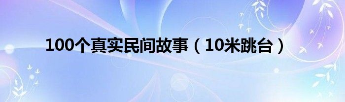 100个真实民间故事（10米跳台）