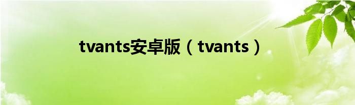 tvants安卓版（tvants）