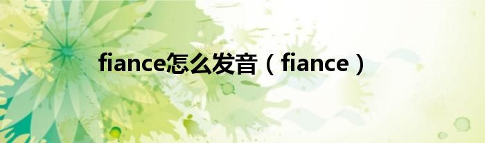 fiance怎么发音（fiance）