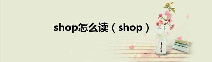 shop怎么读（shop）