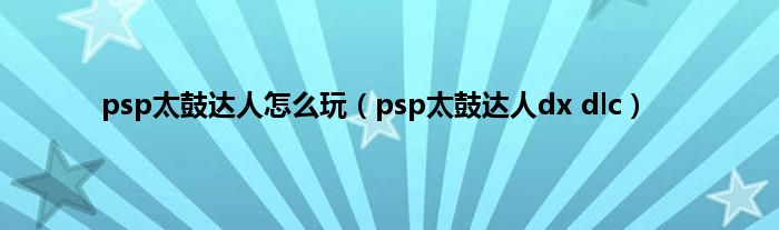 psp太鼓达人怎么玩（psp太鼓达人dx dlc）