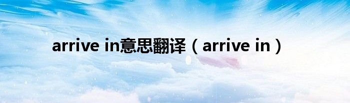 arrive in意思翻译（arrive in）