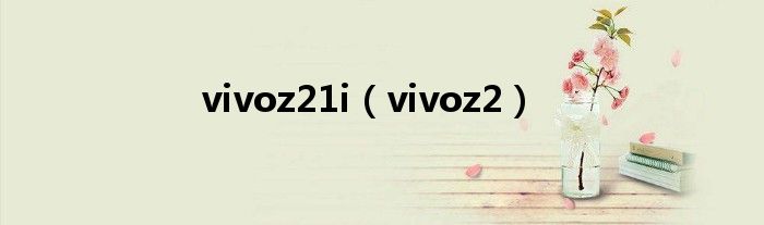 vivoz21i（vivoz2）