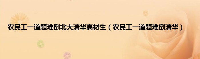 农民工一道题难倒北大清华高材生（农民工一道题难倒清华）