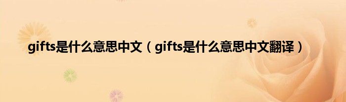 gifts是是什么意思中文（gifts是是什么意思中文翻译）