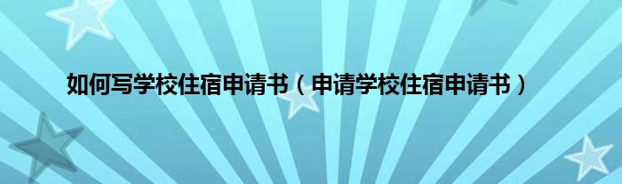 如何写学校住宿申请书（申请学校住宿申请书）