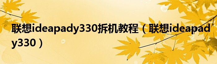 联想ideapady330拆机教程（联想ideapady330）