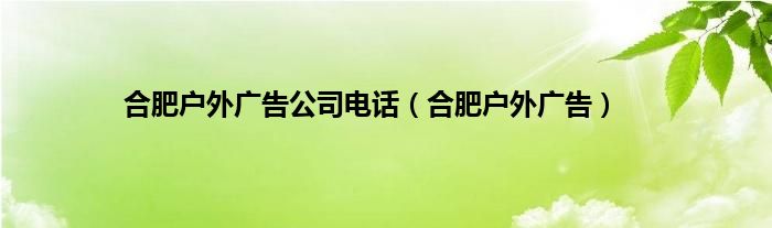 合肥户外广告公司电话（合肥户外广告）