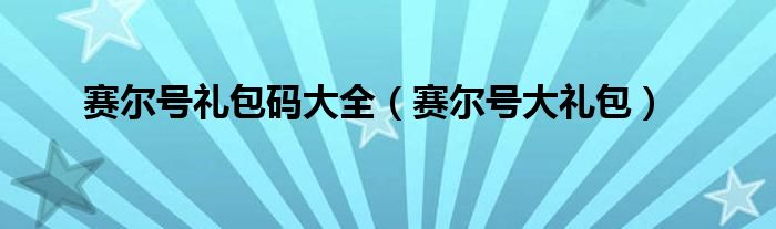 赛尔号礼包码大全（赛尔号大礼包）