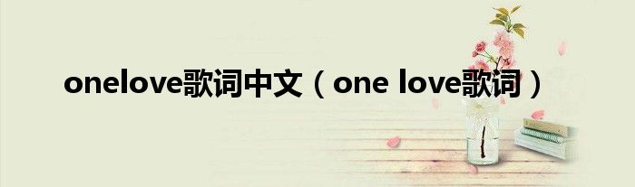 onelove歌词中文（one love歌词）