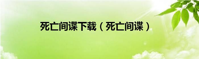 死亡间谍下载（死亡间谍）