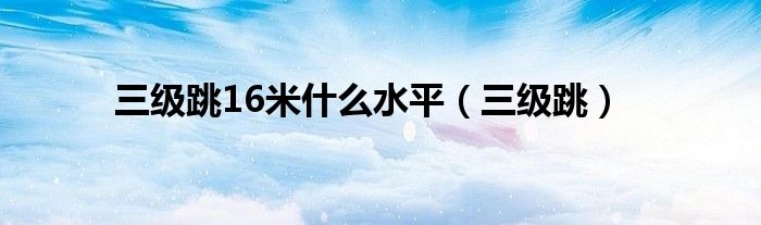 三级跳16米是什么水平（三级跳）