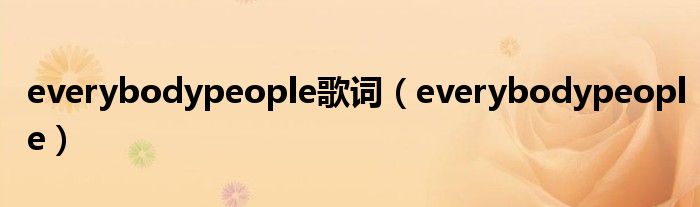 everybodypeople歌词（everybodypeople）