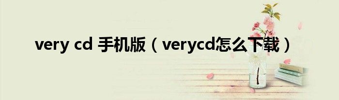 very cd 手机版（verycd怎么下载）