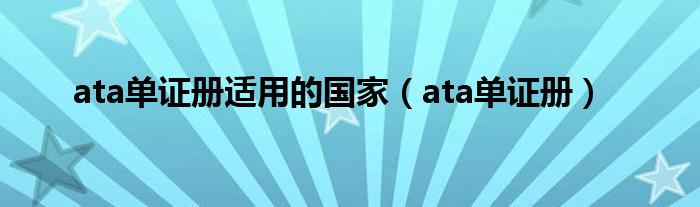 ata单证册适用的国家（ata单证册）