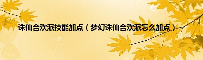 诛仙合欢派技能加点（梦幻诛仙合欢派怎么加点）