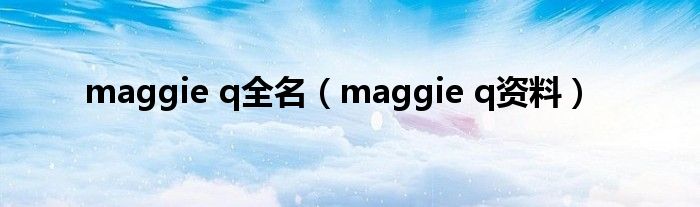 maggie q全名（maggie q资料）