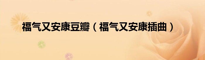 福气又安康豆瓣（福气又安康插曲）