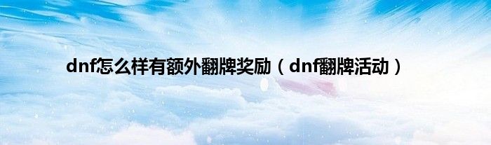 dnf怎么样有额外翻牌奖励（dnf翻牌活动）