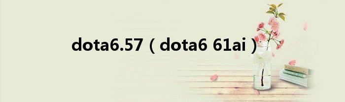 dota6.57（dota6 61ai）