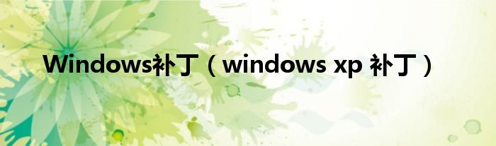 Windows补丁（windows xp 补丁）