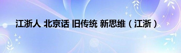 江浙人 北京话 旧传统 新思维（江浙）