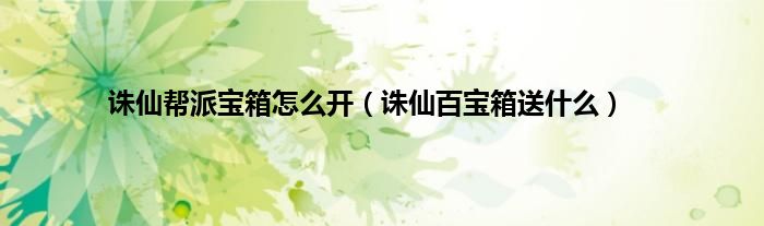 诛仙帮派宝箱怎么开（诛仙百宝箱送是什么）