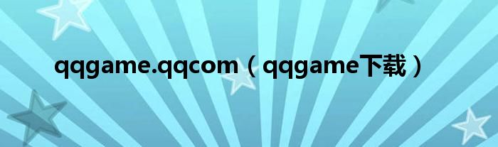 qqgame.qqcom（qqgame下载）