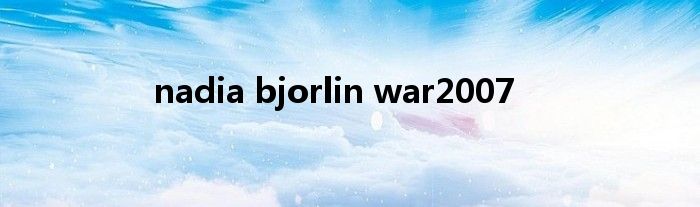 nadia bjorlin war2007