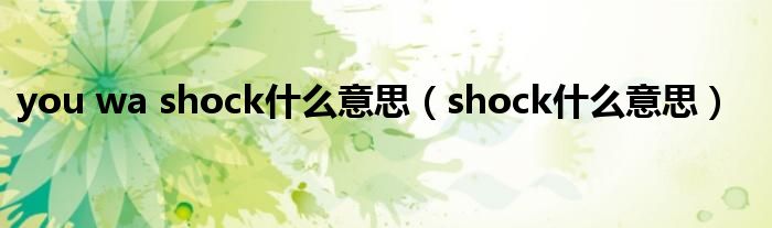 you wa shock是什么意思（shock是什么意思）