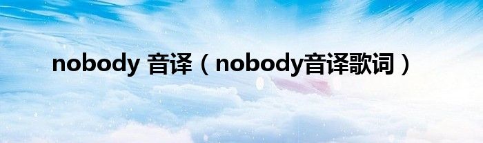 nobody 音译（nobody音译歌词）