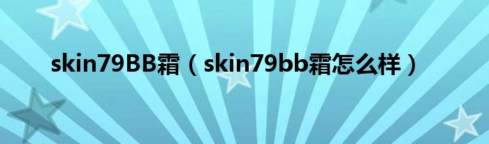 skin79BB霜（skin79bb霜怎么样）