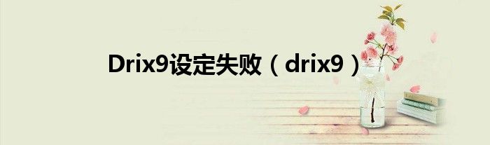 Drix9设定失败（drix9）