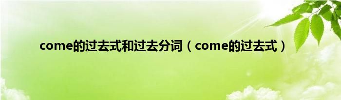 come的过去式和过去分词（come的过去式）