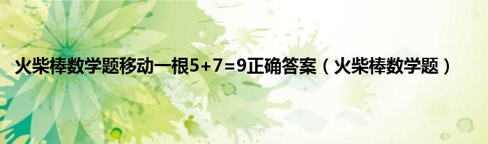 火柴棒数学题移动一根5+7=9正确答案（火柴棒数学题）