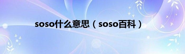 soso是什么意思（soso百科）