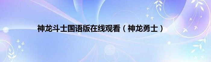 神龙斗士国语版在线观看（神龙勇士）