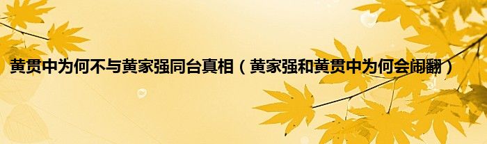 黄贯中为何不与黄家强同台真相（黄家强和黄贯中为何会闹翻）