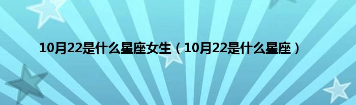 10月22是是什么星座女生（10月22是是什么星座）