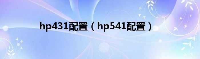 hp431配置（hp541配置）