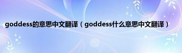 goddess的意思中文翻译（goddess是什么意思中文翻译）