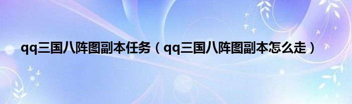 qq三国八阵图副本任务（qq三国八阵图副本怎么走）