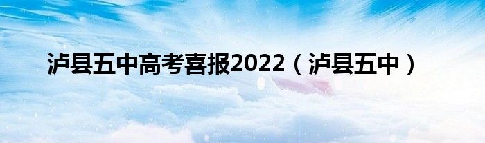 泸县五中高考喜报2022（泸县五中）