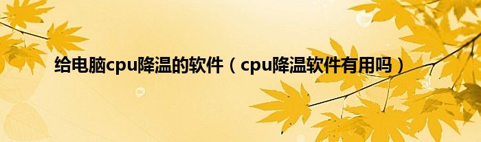 给电脑cpu降温的软件（cpu降温软件有用吗）