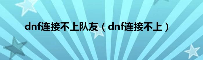 dnf连接不上队友（dnf连接不上）